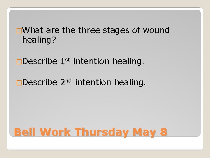 �What are three stages of wound healing? �Describe 1 st intention healing. �Describe 2