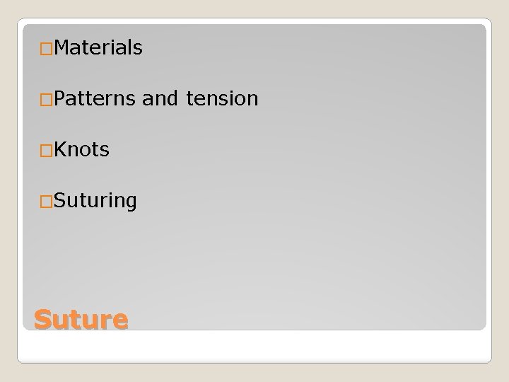 �Materials �Patterns and tension �Knots �Suturing Suture 