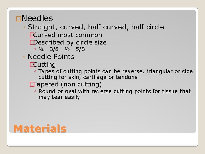 �Needles ◦ Straight, curved, half circle �Curved most common �Described by circle size ◦