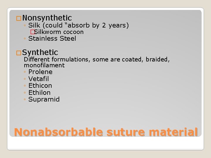 �Nonsynthetic ◦ Silk (could “absorb by 2 years) �Silkworm cocoon ◦ Stainless Steel �Synthetic