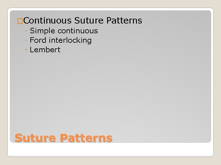 �Continuous Suture Patterns ◦ Simple continuous ◦ Ford interlocking ◦ Lembert Suture Patterns 
