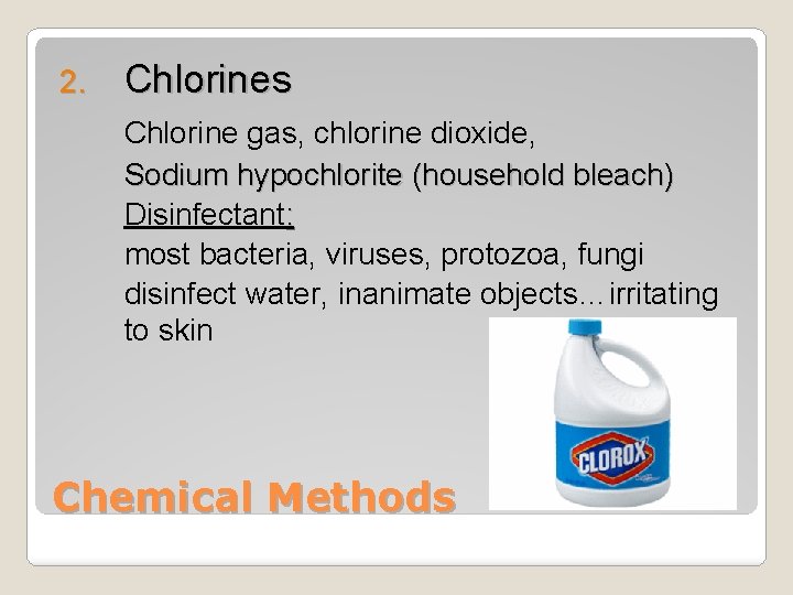 2. Chlorines Chlorine gas, chlorine dioxide, Sodium hypochlorite (household bleach) Disinfectant: most bacteria, viruses,