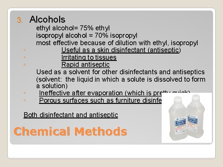 3. Alcohols ethyl alcohol= 75% ethyl isopropyl alcohol = 70% isopropyl alcohol most effective