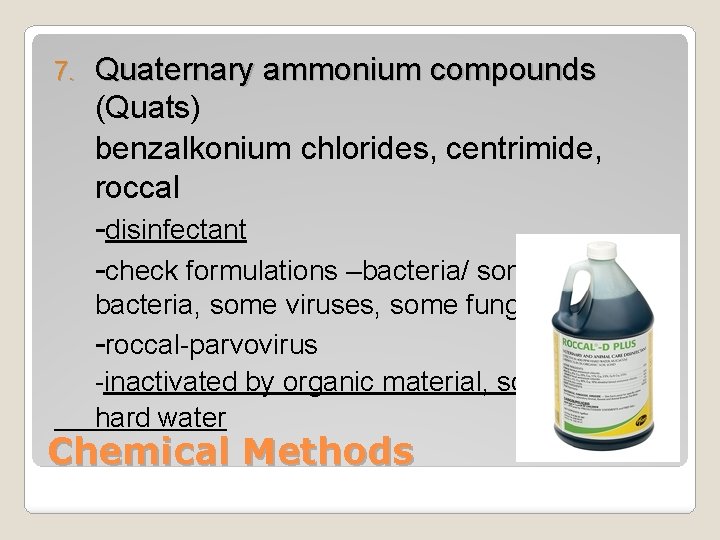 7. Quaternary ammonium compounds (Quats) benzalkonium chlorides, centrimide, roccal -disinfectant -check formulations –bacteria/ some
