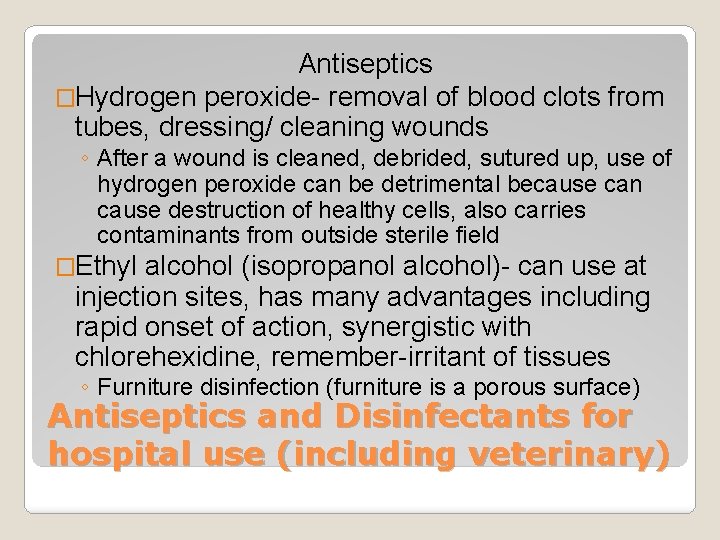 Antiseptics �Hydrogen peroxide- removal of blood clots from tubes, dressing/ cleaning wounds ◦ After