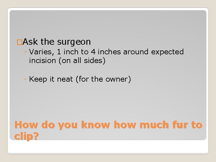 �Ask the surgeon ◦ Varies, 1 inch to 4 inches around expected incision (on