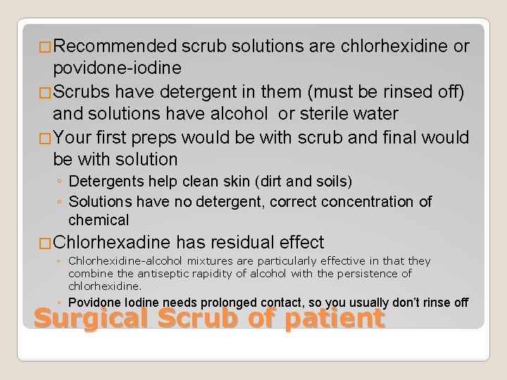 �Recommended scrub solutions are chlorhexidine or povidone-iodine �Scrubs have detergent in them (must be