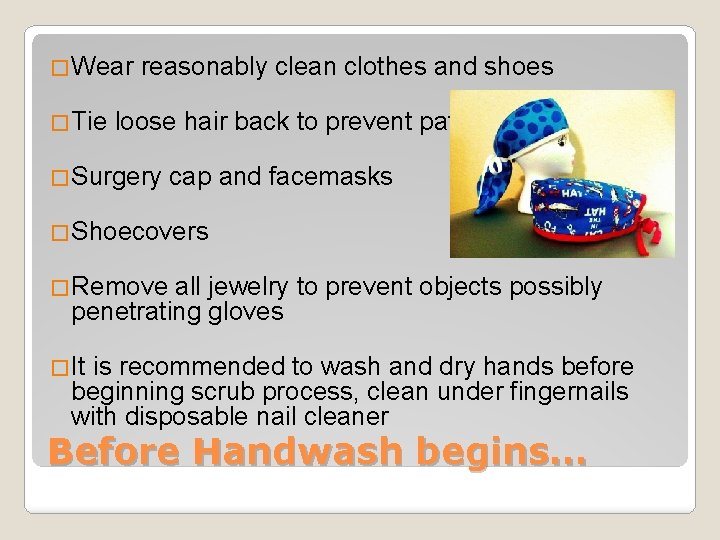 �Wear reasonably clean clothes and shoes �Tie loose hair back to prevent pathogens �Surgery