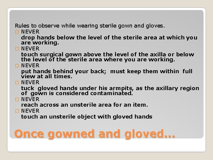 Rules to observe while wearing sterile gown and gloves. � NEVER drop hands below