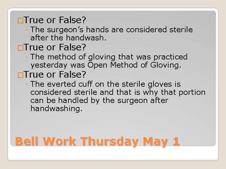 �True or False? ◦ The surgeon’s hands are considered sterile after the handwash. �True