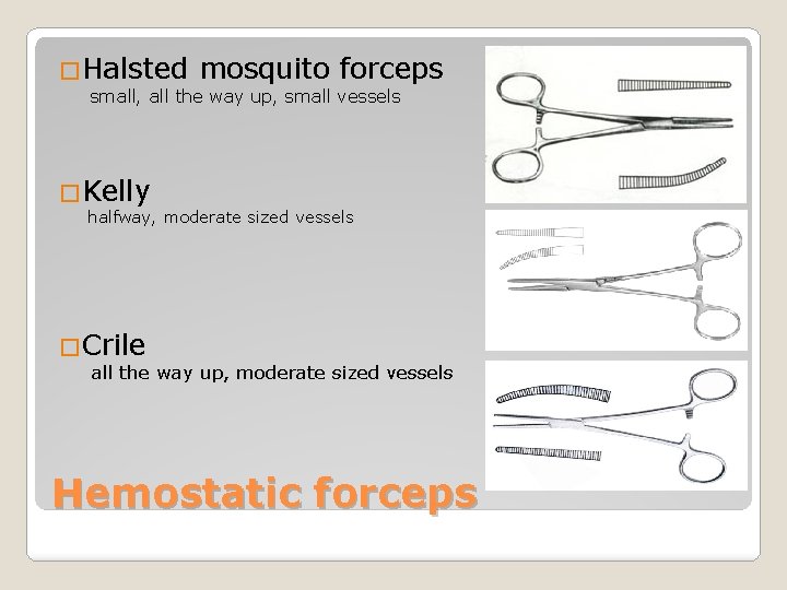 �Halsted mosquito forceps small, all the way up, small vessels �Kelly halfway, moderate sized