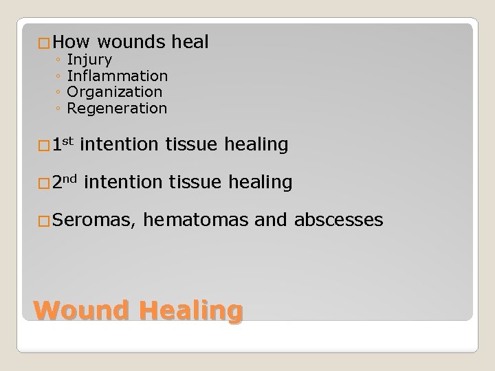 �How wounds heal ◦ Injury ◦ Inflammation ◦ Organization ◦ Regeneration � 1 st