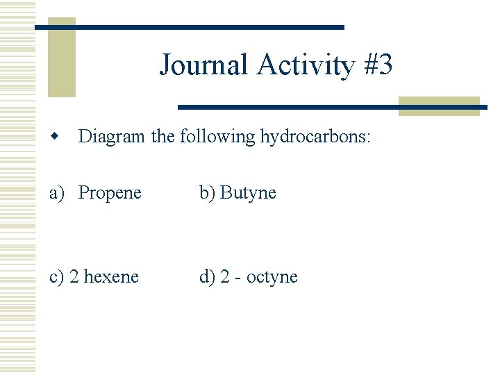 Journal Activity #3 w Diagram the following hydrocarbons: a) Propene b) Butyne c) 2