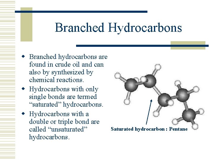 Branched Hydrocarbons w Branched hydrocarbons are found in crude oil and can also by