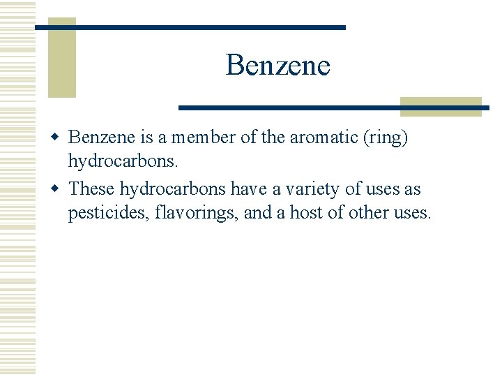 Benzene w Benzene is a member of the aromatic (ring) hydrocarbons. w These hydrocarbons