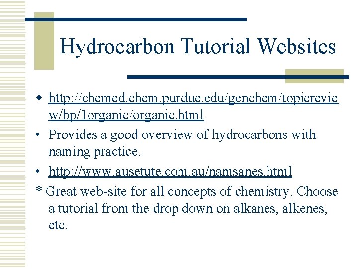 Hydrocarbon Tutorial Websites w http: //chemed. chem. purdue. edu/genchem/topicrevie w/bp/1 organic/organic. html • Provides