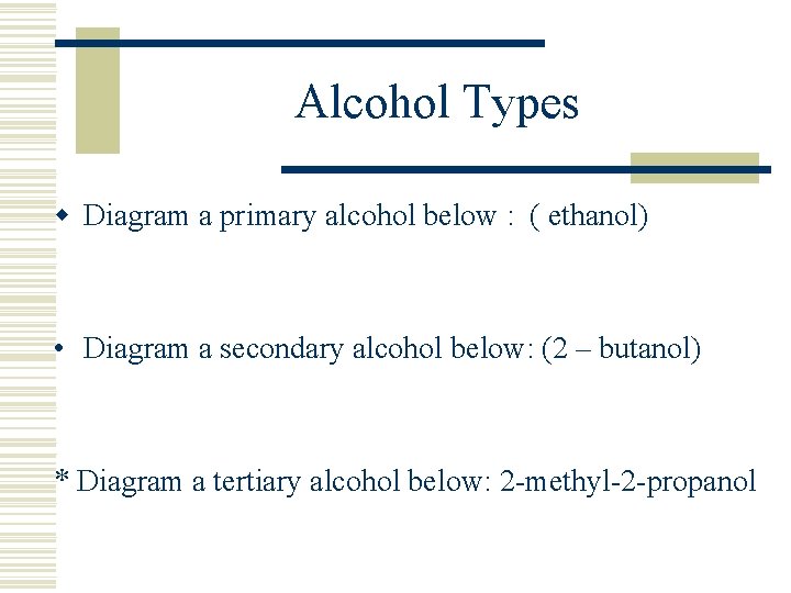 Alcohol Types w Diagram a primary alcohol below : ( ethanol) • Diagram a