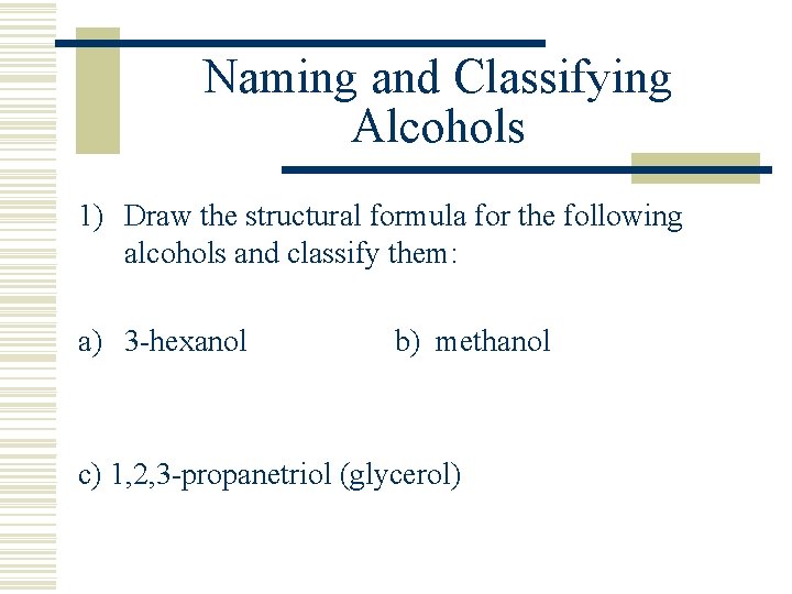 Naming and Classifying Alcohols 1) Draw the structural formula for the following alcohols and