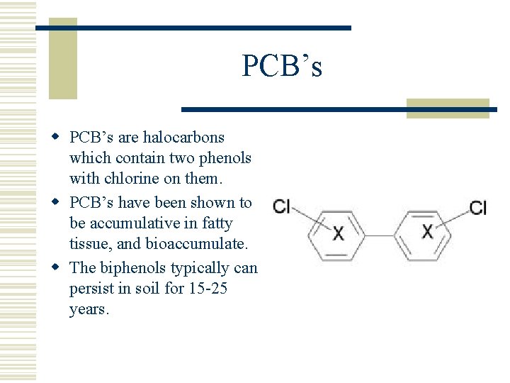 PCB’s w PCB’s are halocarbons which contain two phenols with chlorine on them. w