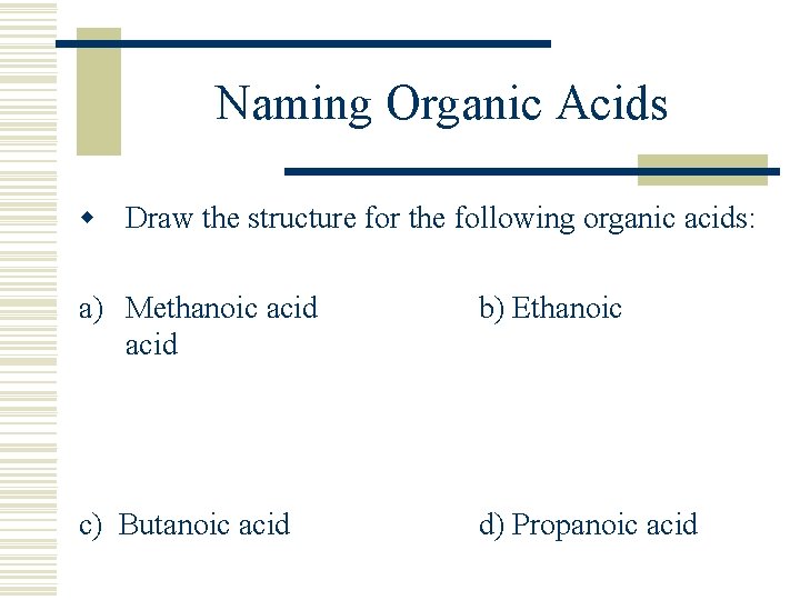 Naming Organic Acids w Draw the structure for the following organic acids: a) Methanoic