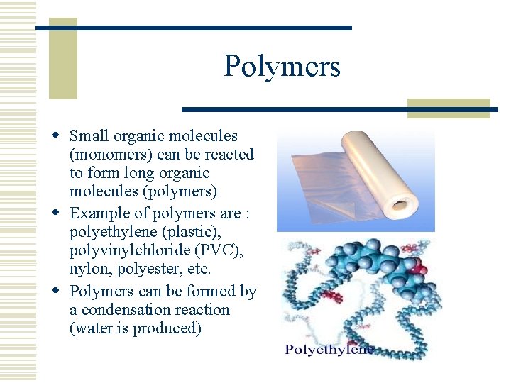 Polymers w Small organic molecules (monomers) can be reacted to form long organic molecules