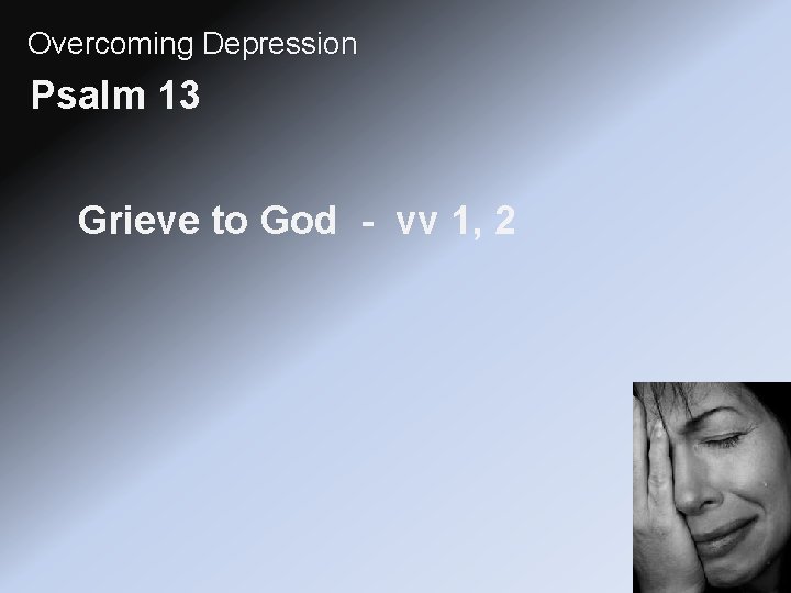 Overcoming Depression Psalm 13 Grieve to God - vv 1, 2 