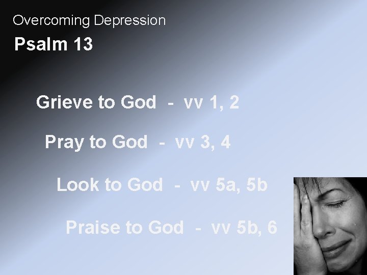 Overcoming Depression Psalm 13 Grieve to God - vv 1, 2 Pray to God