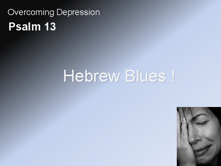 Overcoming Depression Psalm 13 Hebrew Blues ! 