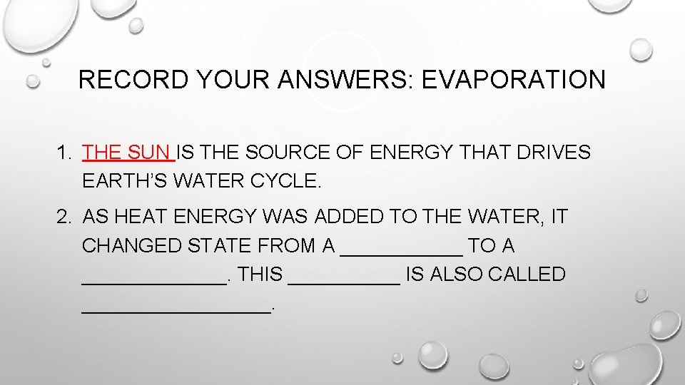 RECORD YOUR ANSWERS: EVAPORATION 1. THE SUN IS THE SOURCE OF ENERGY THAT DRIVES RECORD YOUR ANSWERS: EVAPORATION 1. THE SUN IS THE SOURCE OF ENERGY THAT DRIVES