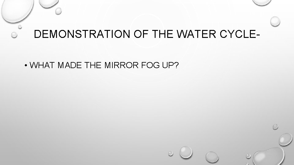 DEMONSTRATION OF THE WATER CYCLE • WHAT MADE THE MIRROR FOG UP? DEMONSTRATION OF THE WATER CYCLE • WHAT MADE THE MIRROR FOG UP?