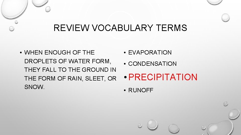 REVIEW VOCABULARY TERMS • WHEN ENOUGH OF THE DROPLETS OF WATER FORM, THEY FALL REVIEW VOCABULARY TERMS • WHEN ENOUGH OF THE DROPLETS OF WATER FORM, THEY FALL