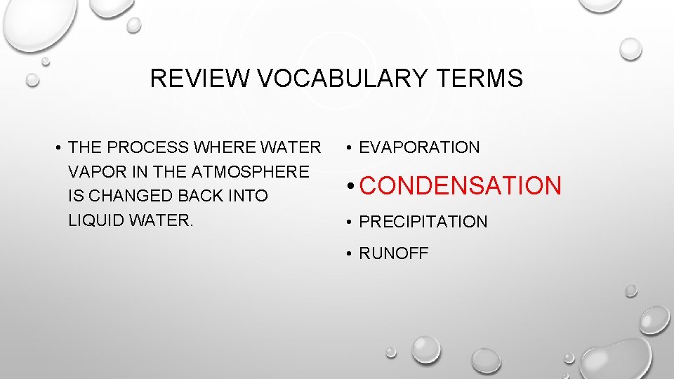 REVIEW VOCABULARY TERMS • THE PROCESS WHERE WATER VAPOR IN THE ATMOSPHERE IS CHANGED REVIEW VOCABULARY TERMS • THE PROCESS WHERE WATER VAPOR IN THE ATMOSPHERE IS CHANGED