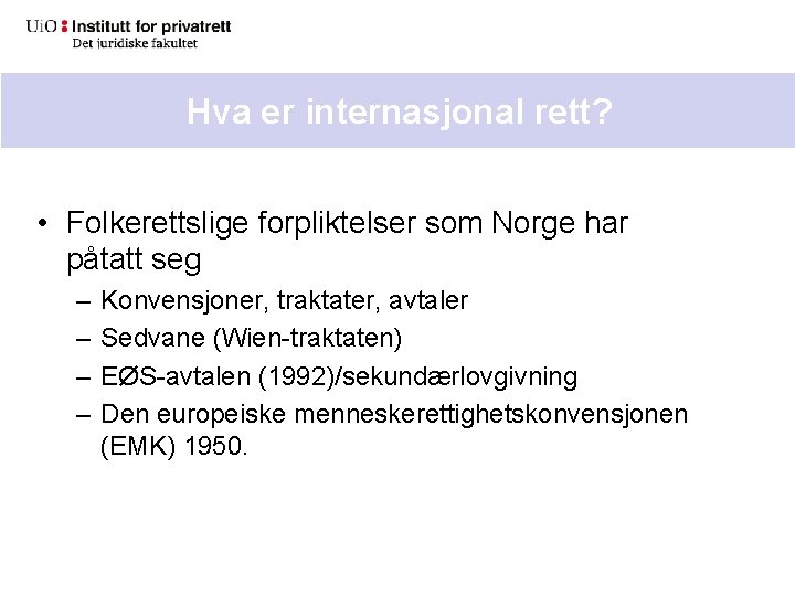 Hva er internasjonal rett? • Folkerettslige forpliktelser som Norge har påtatt seg – – Hva er internasjonal rett? • Folkerettslige forpliktelser som Norge har påtatt seg – –