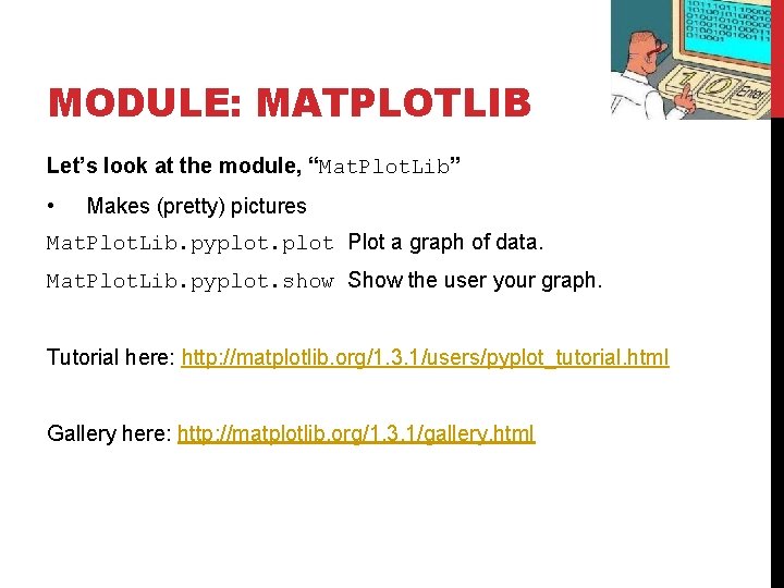 MODULE: MATPLOTLIB Let’s look at the module, “Mat. Plot. Lib” • Makes (pretty) pictures MODULE: MATPLOTLIB Let’s look at the module, “Mat. Plot. Lib” • Makes (pretty) pictures