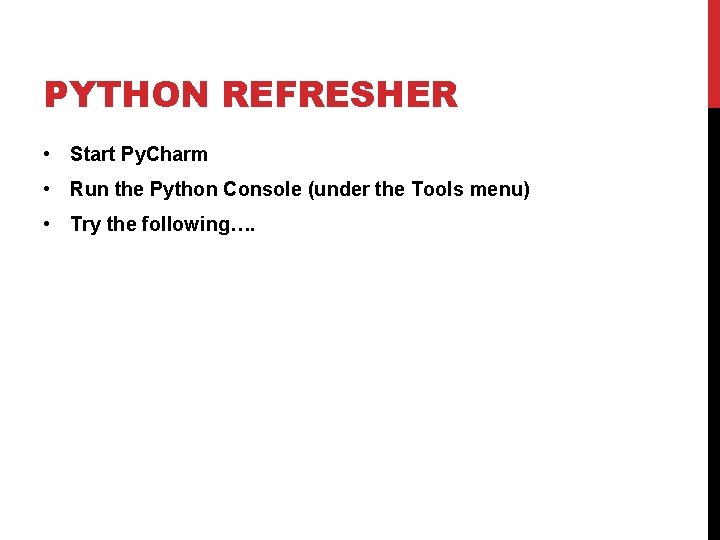PYTHON REFRESHER • Start Py. Charm • Run the Python Console (under the Tools PYTHON REFRESHER • Start Py. Charm • Run the Python Console (under the Tools