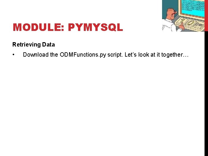 MODULE: PYMYSQL Retrieving Data • Download the ODMFunctions. py script. Let’s look at it MODULE: PYMYSQL Retrieving Data • Download the ODMFunctions. py script. Let’s look at it