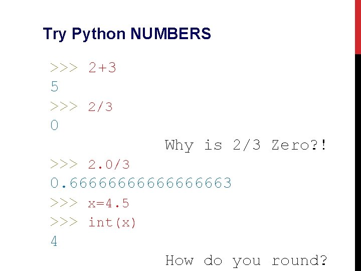 Try Python NUMBERS >>> 2+3 5 >>> 2/3 0 Why is 2/3 Zero? ! Try Python NUMBERS >>> 2+3 5 >>> 2/3 0 Why is 2/3 Zero? !