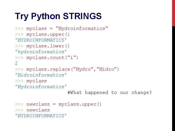 Try Python STRINGS >>> myclass = "Hydroinformatics" >>> myclass. upper() 'HYDROINFORMATICS' >>> myclass. lower() Try Python STRINGS >>> myclass = "Hydroinformatics" >>> myclass. upper() 'HYDROINFORMATICS' >>> myclass. lower()