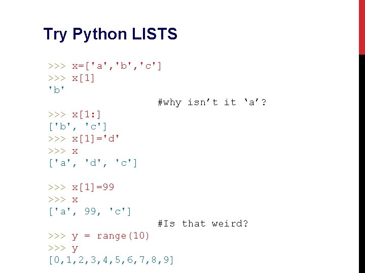 Try Python LISTS >>> x=['a', 'b', 'c'] >>> x[1] 'b' #why isn’t it ‘a’?