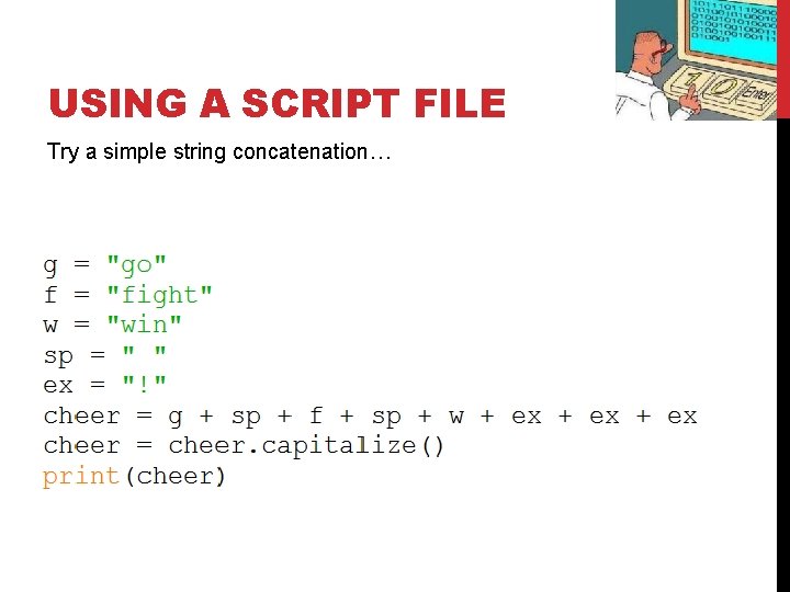 USING A SCRIPT FILE Try a simple string concatenation… USING A SCRIPT FILE Try a simple string concatenation…
