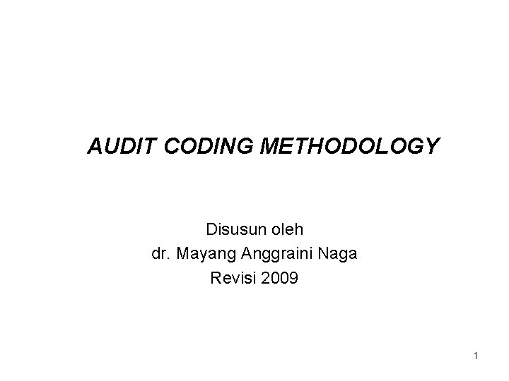 AUDIT CODING METHODOLOGY Disusun oleh dr. Mayang Anggraini Naga Revisi 2009 1 