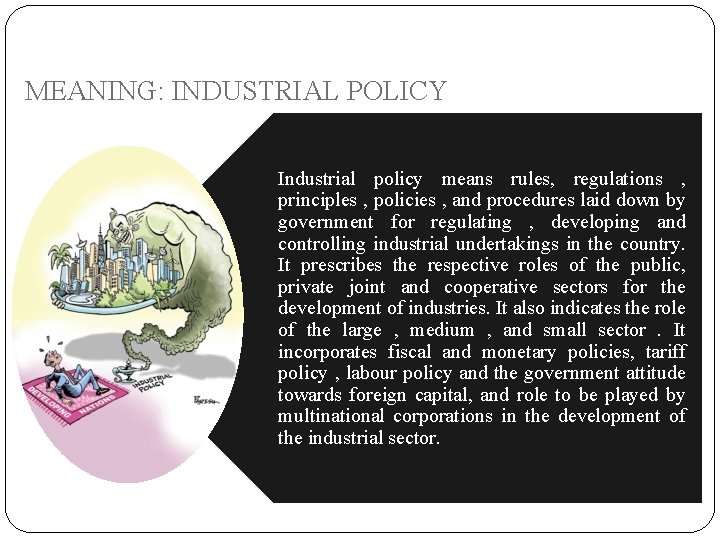MEANING: INDUSTRIAL POLICY Industrial policy means rules, regulations , principles , policies , and