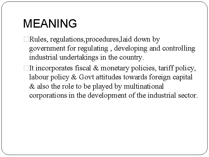 MEANING �Rules, regulations, procedures, laid down by government for regulating , developing and controlling