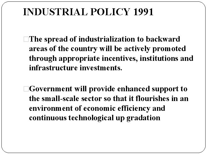 INDUSTRIAL POLICY 1991 �The spread of industrialization to backward areas of the country will