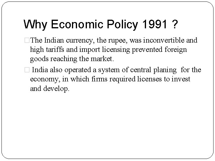 Why Economic Policy 1991 ? �The Indian currency, the rupee, was inconvertible and high