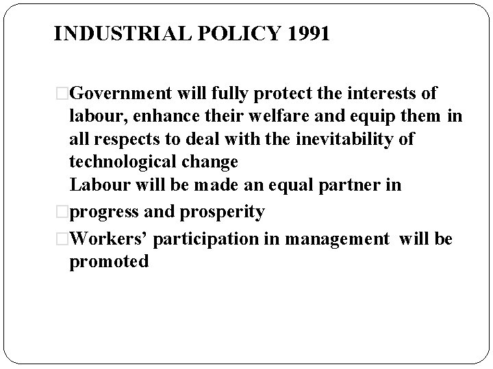 INDUSTRIAL POLICY 1991 �Government will fully protect the interests of labour, enhance their welfare