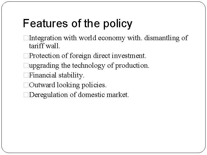 Features of the policy �Integration with world economy with. dismantling of tariff wall. �Protection