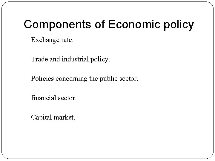 Components of Economic policy Exchange rate. Trade and industrial policy. Policies concerning the public