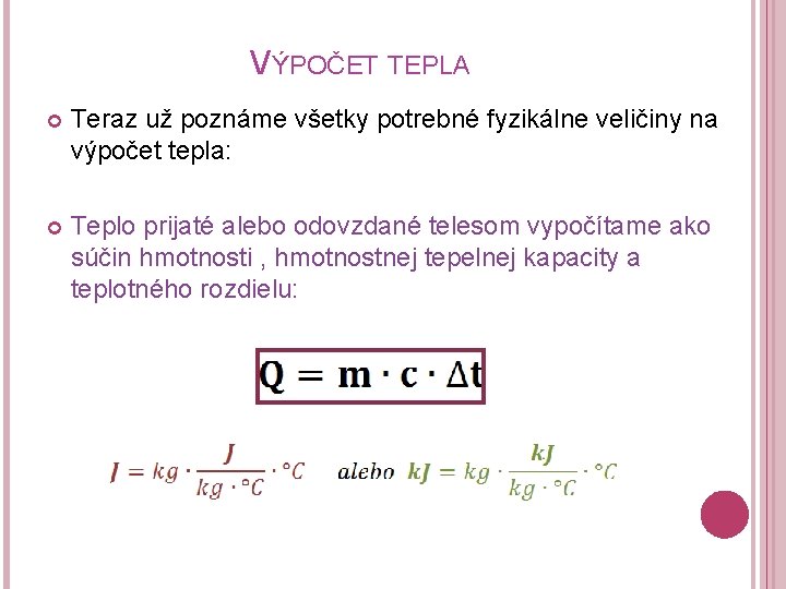 VÝPOČET TEPLA Teraz už poznáme všetky potrebné fyzikálne veličiny na výpočet tepla: Teplo prijaté