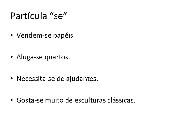 Partícula “se” • Vendem-se papéis. • Aluga-se quartos. • Necessita-se de ajudantes. • Gosta-se Partícula “se” • Vendem-se papéis. • Aluga-se quartos. • Necessita-se de ajudantes. • Gosta-se